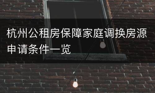杭州公租房保障家庭调换房源申请条件一览