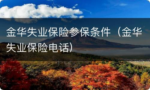 金华失业保险参保条件（金华失业保险电话）