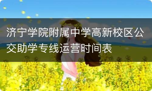 济宁学院附属中学高新校区公交助学专线运营时间表