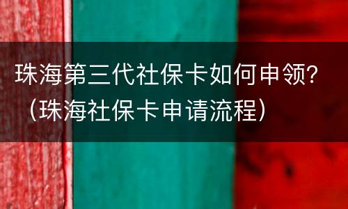 珠海第三代社保卡如何申领？（珠海社保卡申请流程）