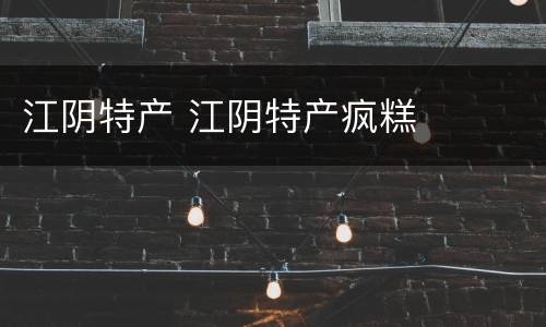 江阴特产 江阴特产疯糕