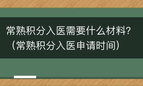 常熟积分入医需要什么材料？（常熟积分入医申请时间）