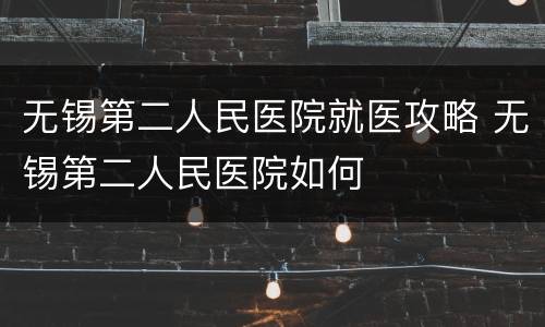 无锡第二人民医院就医攻略 无锡第二人民医院如何