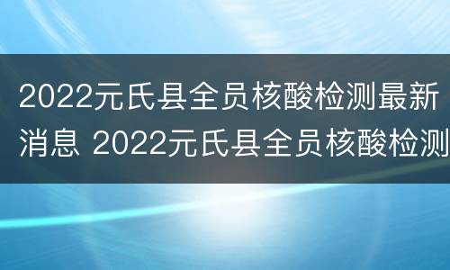 2022元氏县全员核酸检测最新消息 2022元氏县全员核酸检测最新消息及时间