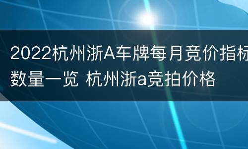 2022杭州浙A车牌每月竞价指标数量一览 杭州浙a竞拍价格