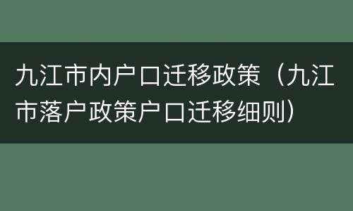 九江市内户口迁移政策（九江市落户政策户口迁移细则）