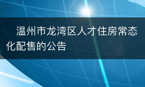 ​温州市龙湾区人才住房常态化配售的公告