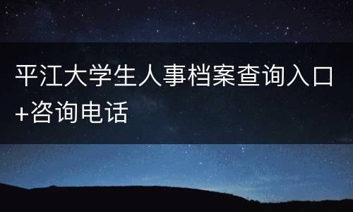 平江大学生人事档案查询入口+咨询电话
