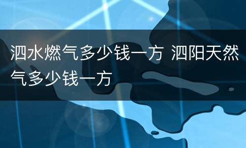 泗水燃气多少钱一方 泗阳天然气多少钱一方