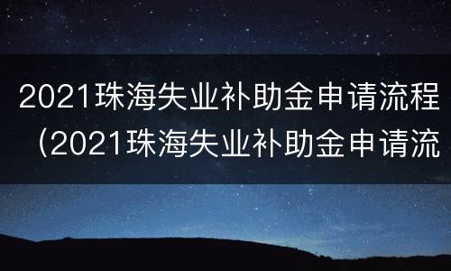 2021珠海失业补助金申请流程（2021珠海失业补助金申请流程图）