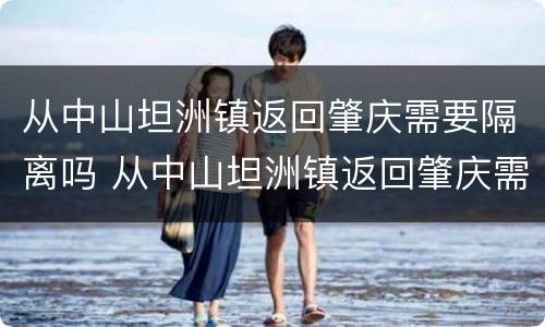 从中山坦洲镇返回肇庆需要隔离吗 从中山坦洲镇返回肇庆需要隔离吗