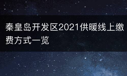 秦皇岛开发区2021供暖线上缴费方式一览