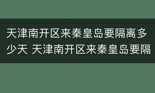 天津南开区来秦皇岛要隔离多少天 天津南开区来秦皇岛要隔离多少天呢
