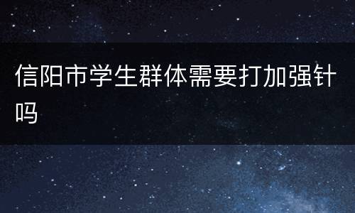 信阳市学生群体需要打加强针吗