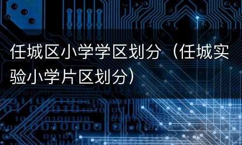 任城区小学学区划分（任城实验小学片区划分）