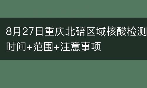 8月27日重庆北碚区域核酸检测时间+范围+注意事项