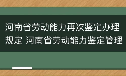河南省劳动能力再次鉴定办理规定 河南省劳动能力鉴定管理办法