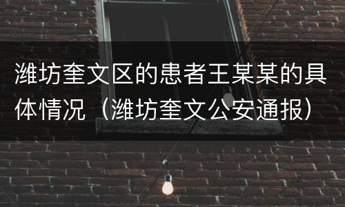潍坊奎文区的患者王某某的具体情况（潍坊奎文公安通报）