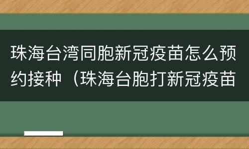 珠海台湾同胞新冠疫苗怎么预约接种（珠海台胞打新冠疫苗）
