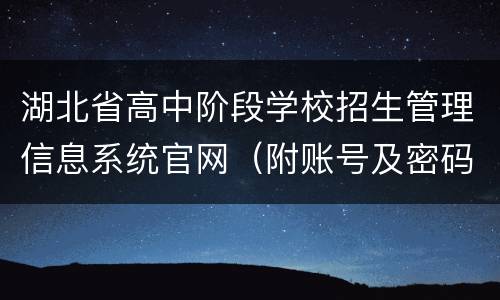 湖北省高中阶段学校招生管理信息系统官网（附账号及密码）