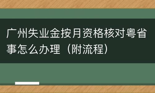 广州失业金按月资格核对粤省事怎么办理（附流程）