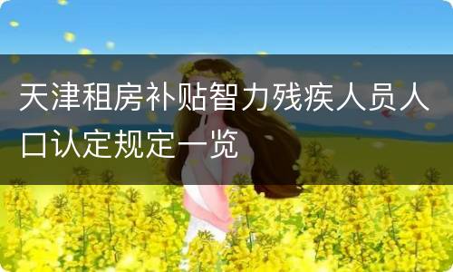 天津租房补贴智力残疾人员人口认定规定一览