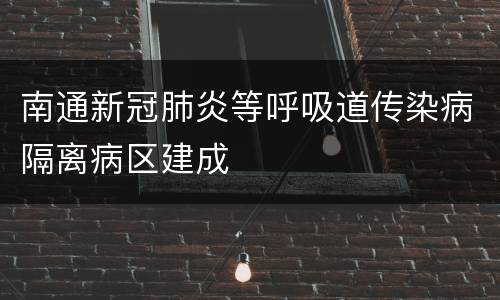 南通新冠肺炎等呼吸道传染病隔离病区建成