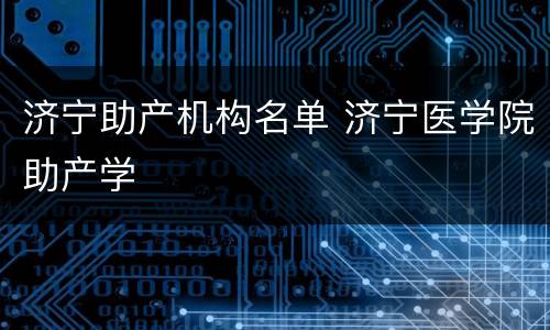 济宁助产机构名单 济宁医学院助产学