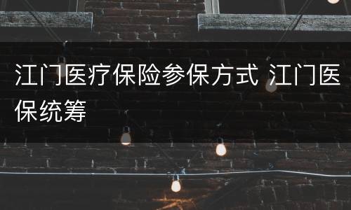 江门医疗保险参保方式 江门医保统筹