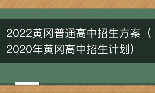 2022黄冈普通高中招生方案（2020年黄冈高中招生计划）