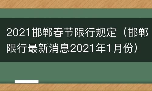 2021邯郸春节限行规定（邯郸限行最新消息2021年1月份）