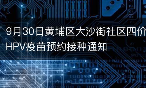 9月30日黄埔区大沙街社区四价HPV疫苗预约接种通知