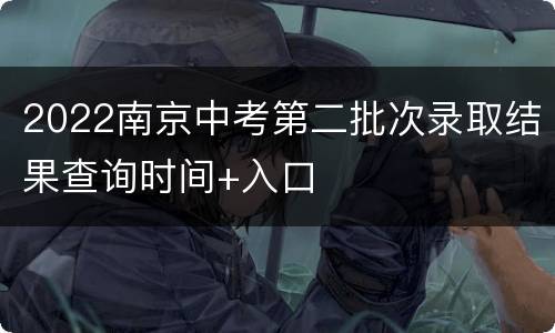 2022南京中考第二批次录取结果查询时间+入口