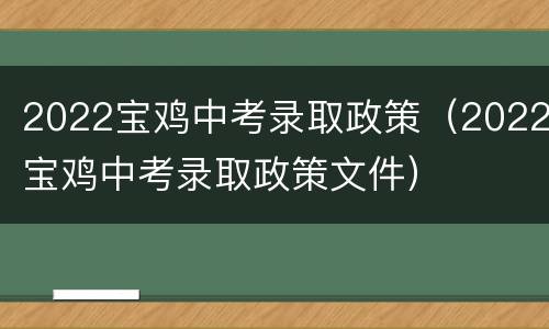 2022宝鸡中考录取政策（2022宝鸡中考录取政策文件）