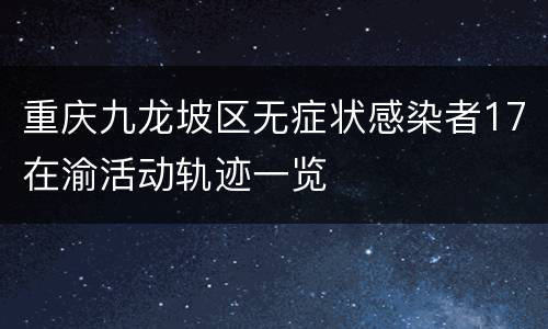 重庆九龙坡区无症状感染者17在渝活动轨迹一览