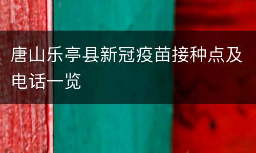 唐山乐亭县新冠疫苗接种点及电话一览
