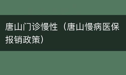 唐山门诊慢性（唐山慢病医保报销政策）