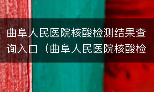 曲阜人民医院核酸检测结果查询入口（曲阜人民医院核酸检测结果查询入口电话）