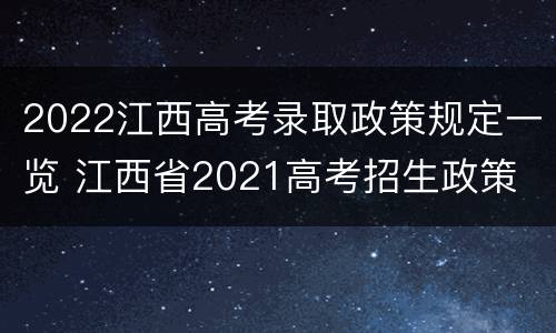 2022江西高考录取政策规定一览 江西省2021高考招生政策