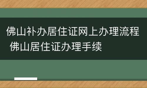 佛山补办居住证网上办理流程 佛山居住证办理手续