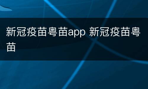 新冠疫苗粤苗app 新冠疫苗粤苗