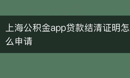上海公积金app贷款结清证明怎么申请