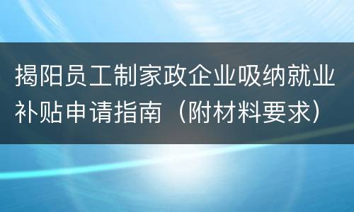 揭阳员工制家政企业吸纳就业补贴申请指南（附材料要求）