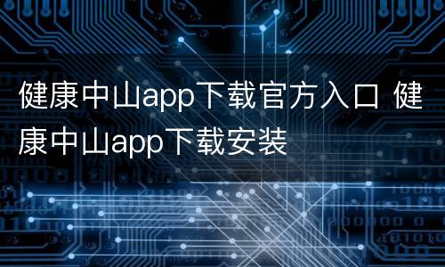 健康中山app下载官方入口 健康中山app下载安装