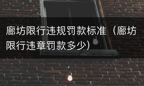 廊坊限行违规罚款标准（廊坊限行违章罚款多少）
