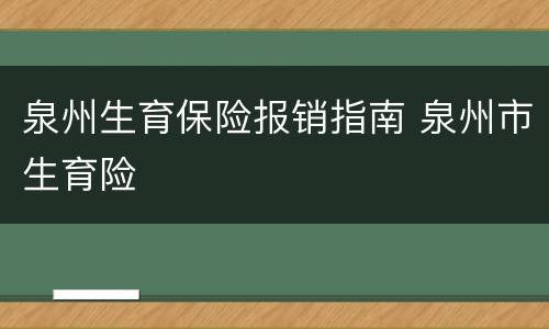 泉州生育保险报销指南 泉州市生育险