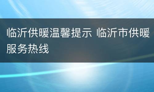 临沂供暖温馨提示 临沂市供暖服务热线