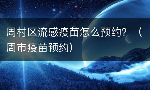 周村区流感疫苗怎么预约？（周市疫苗预约）
