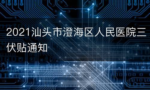 2021汕头市澄海区人民医院三伏贴通知