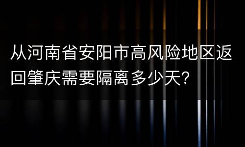 从河南省安阳市高风险地区返回肇庆需要隔离多少天？